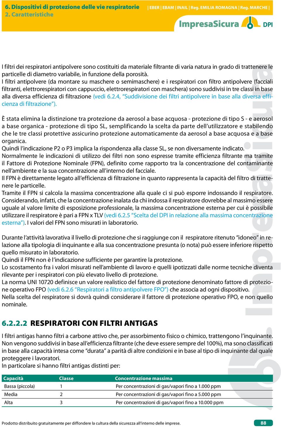 suddivisi in tre classi in base alla diversa efficienza di filtrazione (vedi 6.2.4, Suddivisione dei filtri antipolvere in base alla diversa efficienza di filtrazione ).