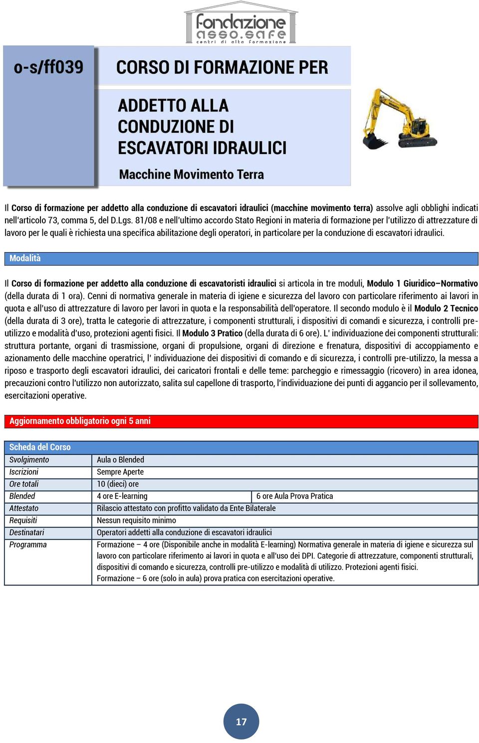 conduzione di escavatori idraulici. Il Corso di formazione per addetto alla conduzione di escavatoristi idraulici si articola in tre moduli, Modulo 1 Giuridico Normativo (della durata di 1 ora).