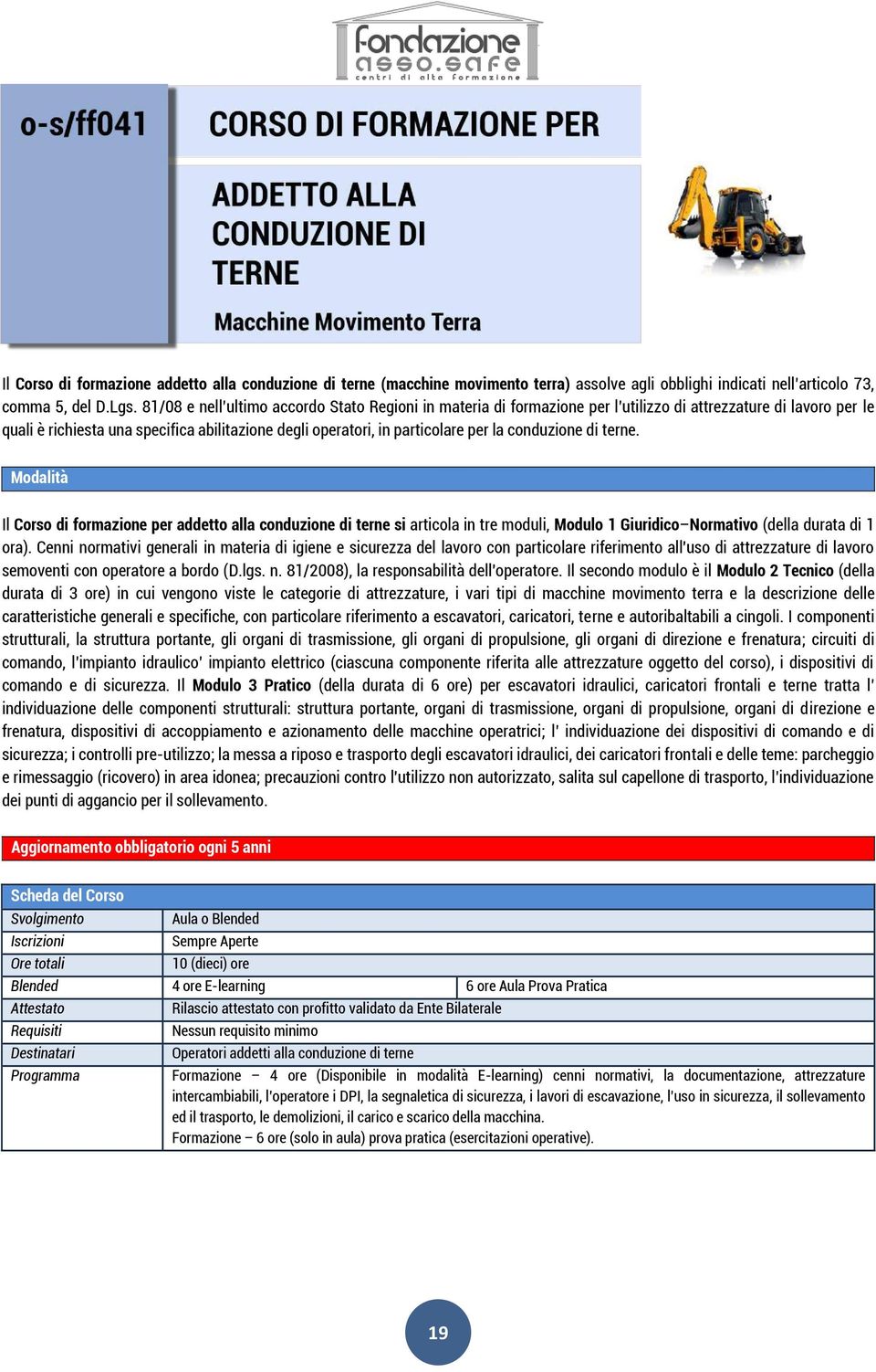 conduzione di terne. Il Corso di formazione per addetto alla conduzione di terne si articola in tre moduli, Modulo 1 Giuridico Normativo (della durata di 1 ora).