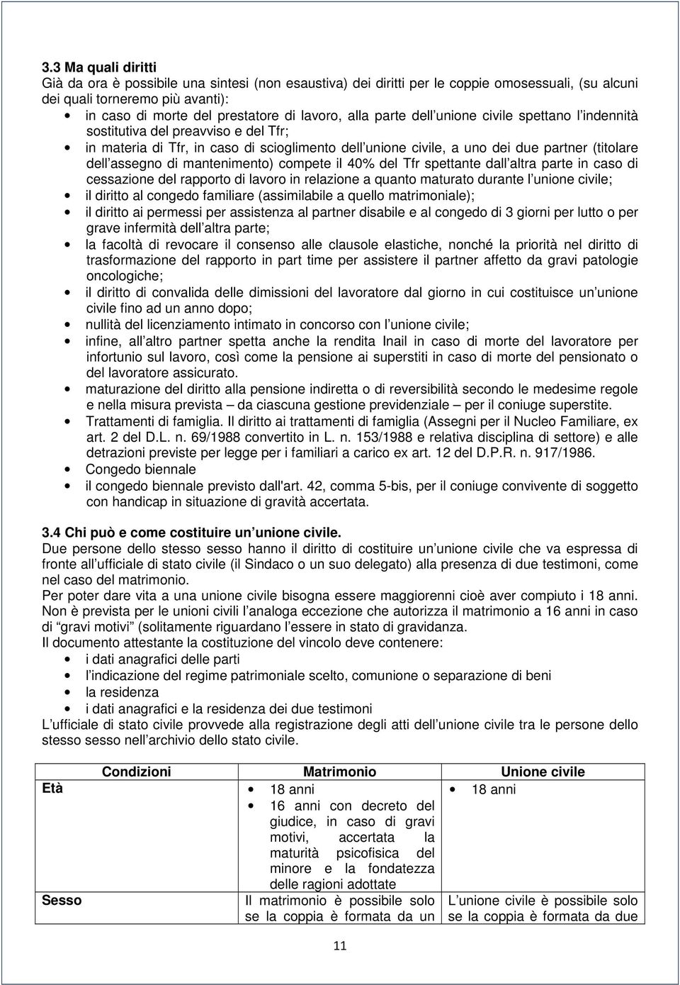 mantenimento) compete il 40% del Tfr spettante dall altra parte in caso di cessazione del rapporto di lavoro in relazione a quanto maturato durante l unione civile; il diritto al congedo familiare