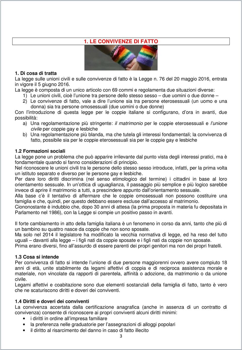 di fatto, vale a dire l unione sia tra persone eterosessuali (un uomo e una donna) sia tra persone omosessuali (due uomini o due donne) Con l introduzione di questa legge per le coppie italiane si