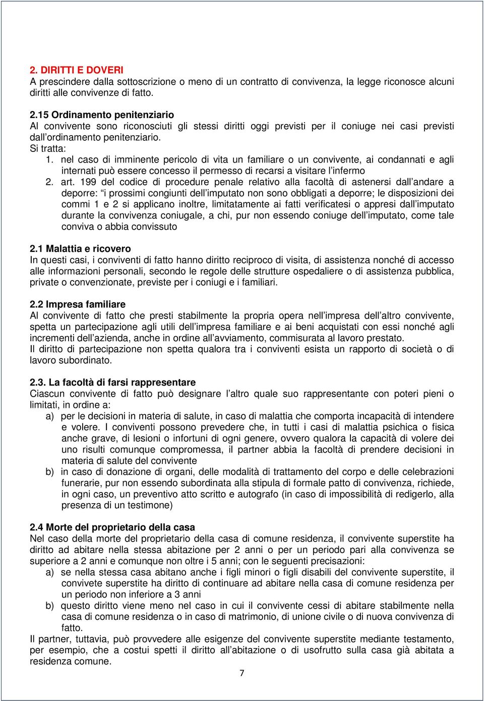 nel caso di imminente pericolo di vita un familiare o un convivente, ai condannati e agli internati può essere concesso il permesso di recarsi a visitare l infermo 2. art.