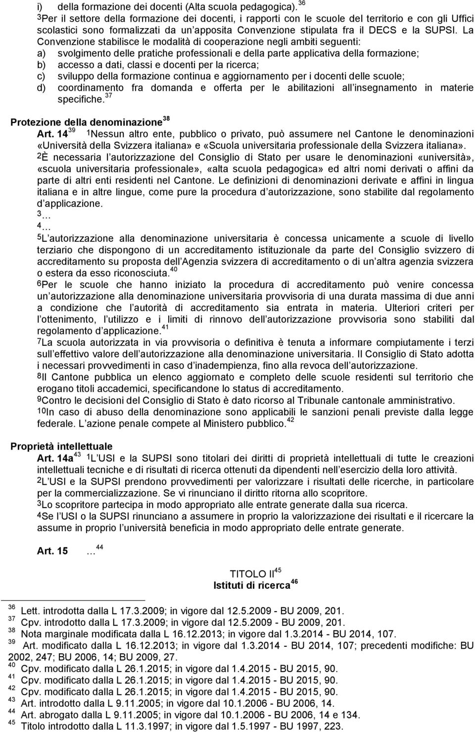 La Convenzione stabilisce le modalità di cooperazione negli ambiti seguenti: a) svolgimento delle pratiche professionali e della parte applicativa della formazione; b) accesso a dati, classi e