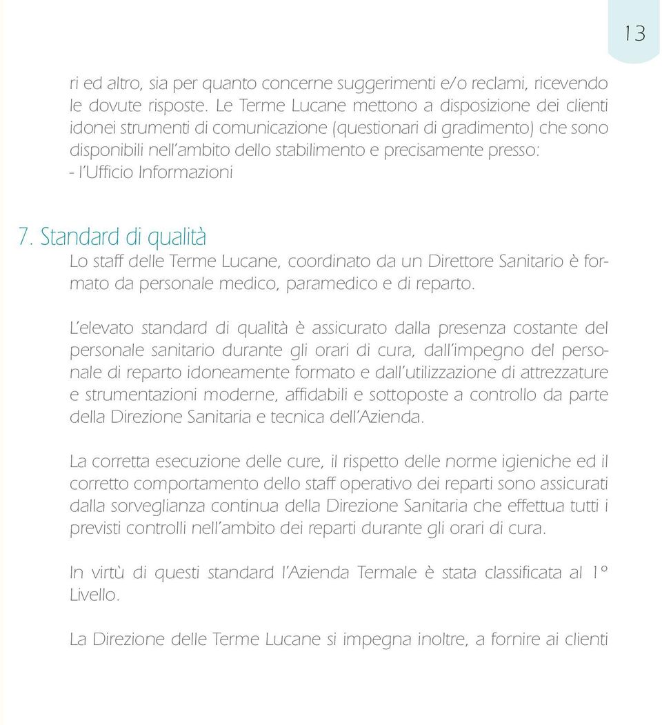 Informazioni 7. Standard di qualità Lo staff delle Terme Lucane, coordinato da un Direttore Sanitario è formato da personale medico, paramedico e di reparto.