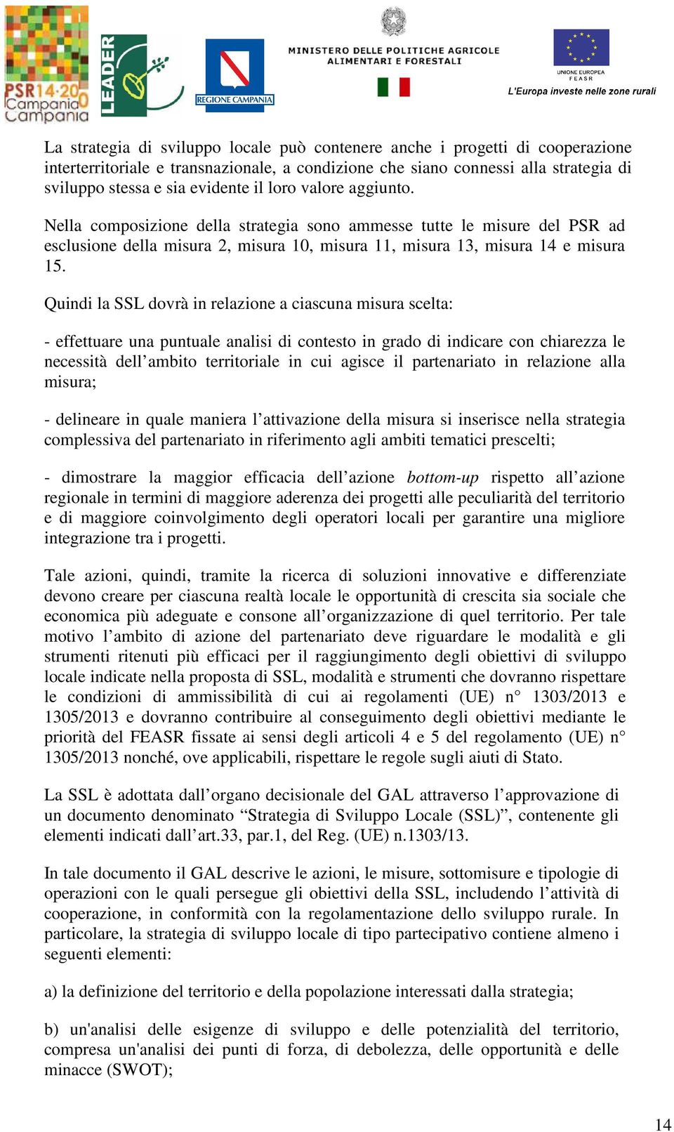 Quindi la SSL dovrà in relazione a ciascuna misura scelta: - effettuare una puntuale analisi di contesto in grado di indicare con chiarezza le necessità dell ambito territoriale in cui agisce il