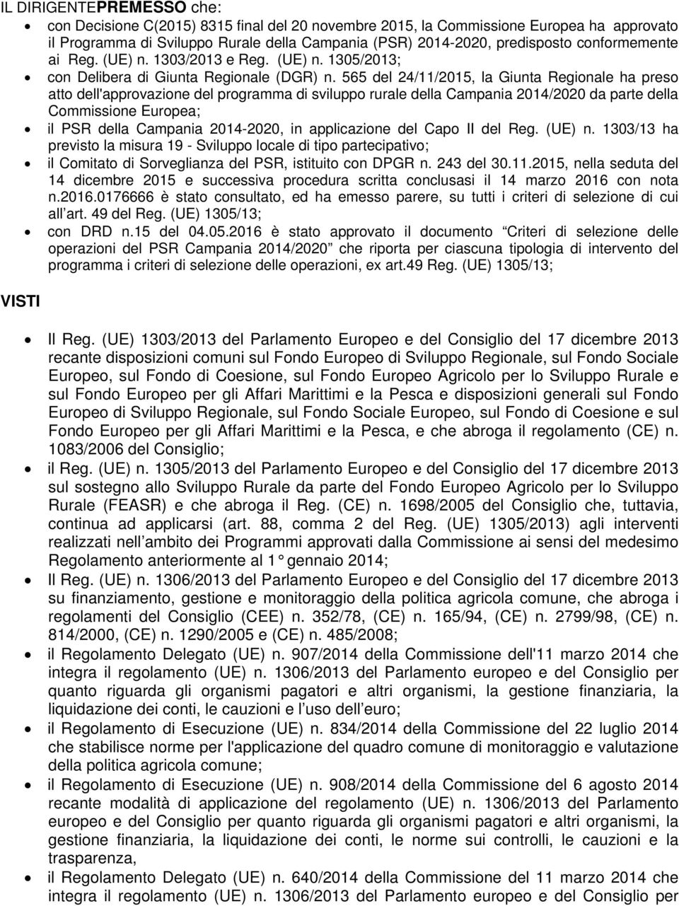 565 del 24/11/2015, la Giunta Regionale ha preso atto dell'approvazione del programma di sviluppo rurale della Campania 2014/2020 da parte della Commissione Europea; il PSR della Campania 2014-2020,