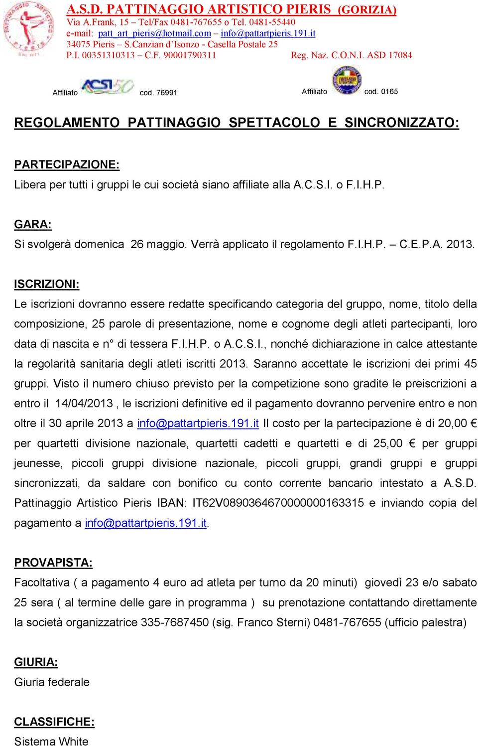 ISCRIZIONI: Le iscrizioni dovranno essere redatte specificando categoria del gruppo, nome, titolo della composizione, 25 parole di presentazione, nome e cognome degli atleti partecipanti, loro data