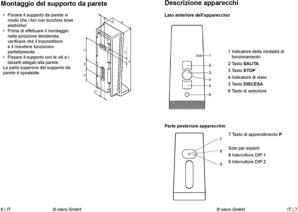 Fissare il supporto con le viti e i tasselli allegati alla parete. La parte superiore del supporto da parete è spostabile.