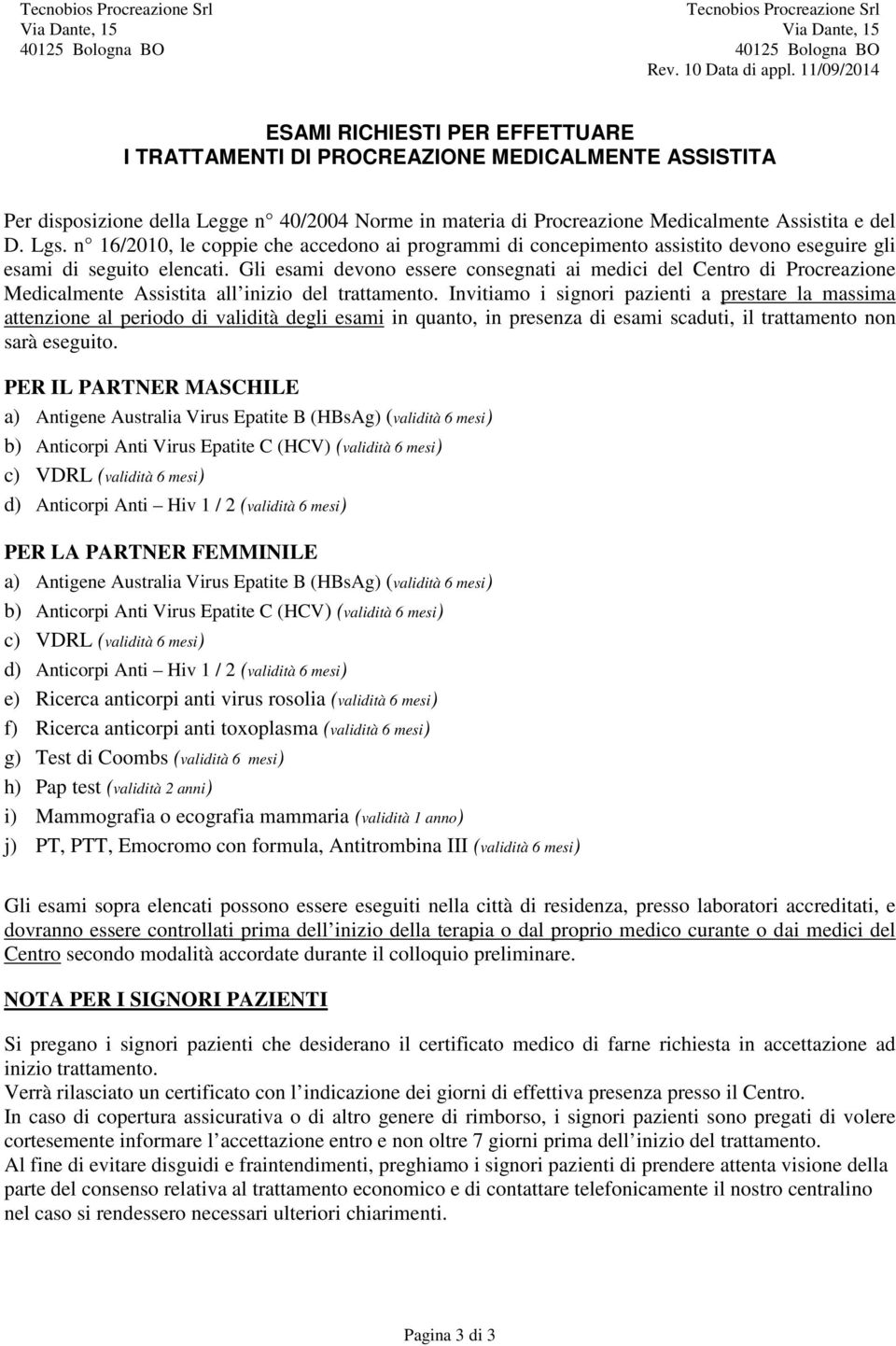 Lgs. n 16/2010, le coppie che accedono ai programmi di concepimento assistito devono eseguire gli esami di seguito elencati.