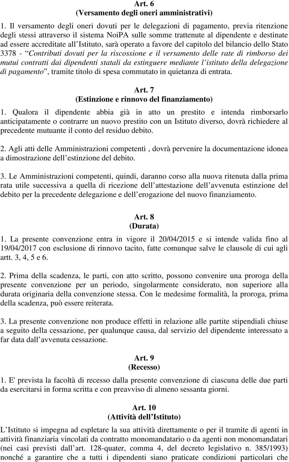 Istituto, sarà operato a favore del capitolo del bilancio dello Stato 3378 - Contributi dovuti per la riscossione e il versamento delle rate di rimborso dei mutui contratti dai dipendenti statali da