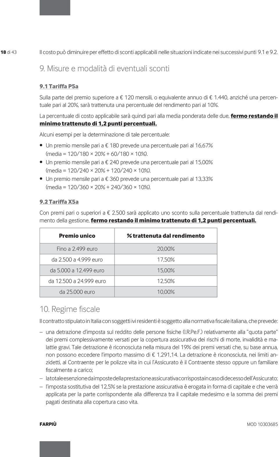 La percentuale di costo applicabile sarà quindi pari alla media ponderata delle due, fermo restando il minimo trattenuto di 1,2 punti percentuali.