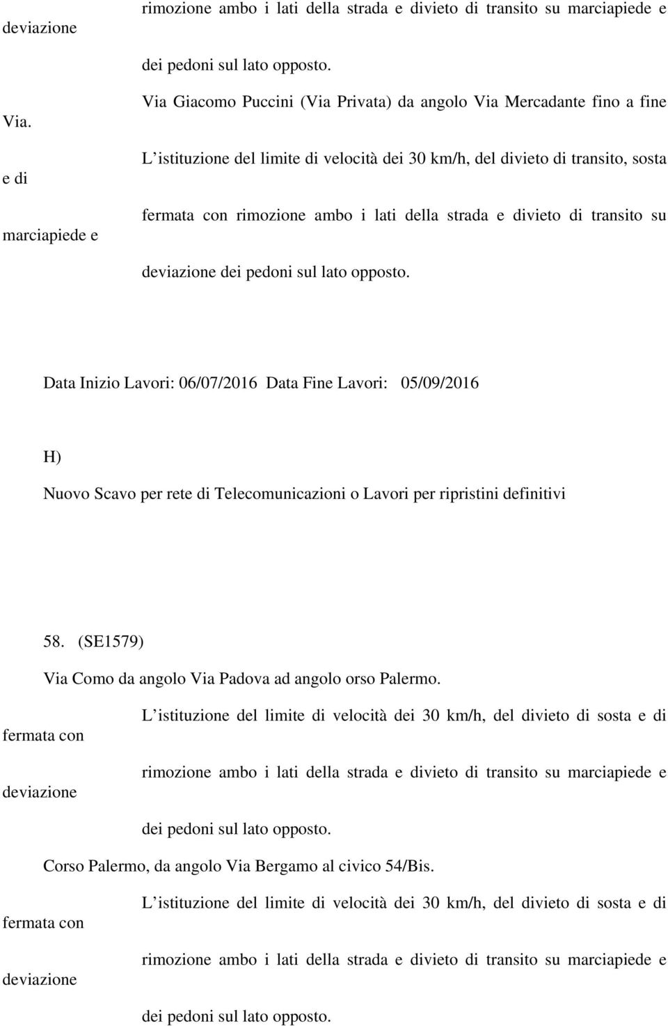 Lavori: 06/07/2016 Data Fine Lavori: 05/09/2016 H) Nuovo Scavo per rete di Telecomunicazioni o Lavori per ripristini