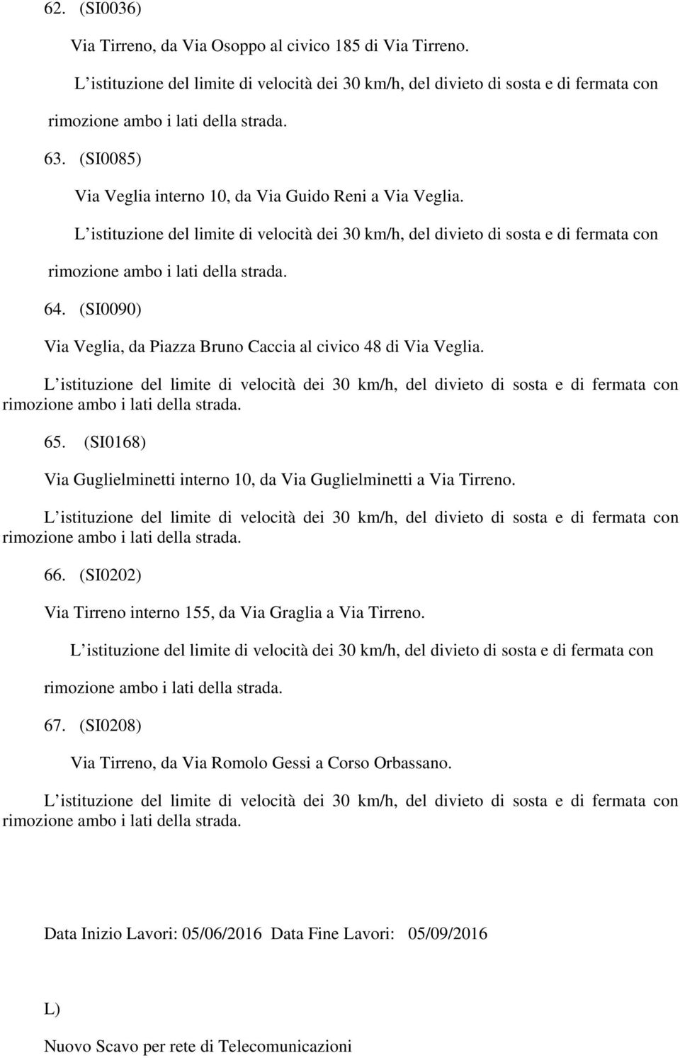 (SI0168) Via Guglielminetti interno 10, da Via Guglielminetti a Via Tirreno. rimozione ambo i lati della strada. 66. (SI0202) Via Tirreno interno 155, da Via Graglia a Via Tirreno.