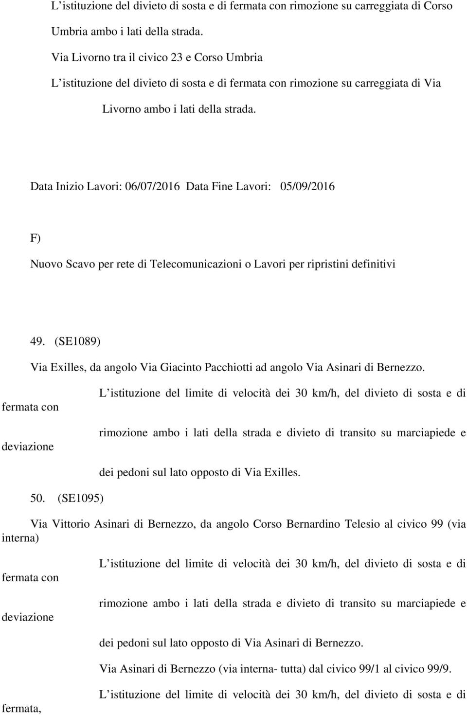 Data Inizio Lavori: 06/07/2016 Data Fine Lavori: 05/09/2016 F) Nuovo Scavo per rete di Telecomunicazioni o Lavori per ripristini definitivi 49.