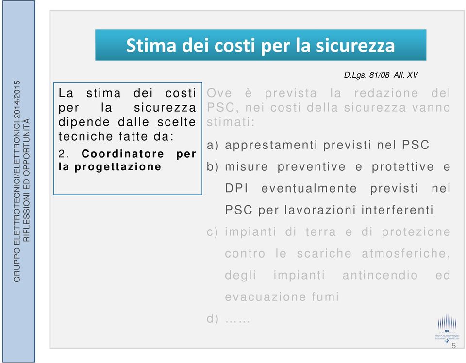 XV Ove è prevista la redazione del PSC, nei costi della sicurezza vanno stimati: a) apprestamenti previsti nel PSC b) misure