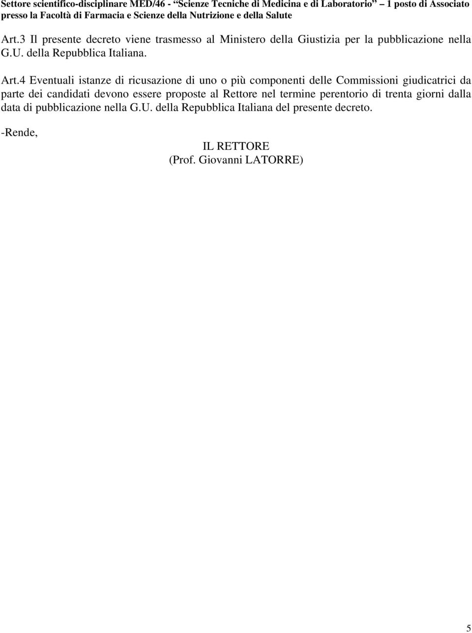 4 Eventuali istanze di ricusazione di uno o più componenti delle Commissioni giudicatrici da parte dei candidati devono essere proposte al Rettore