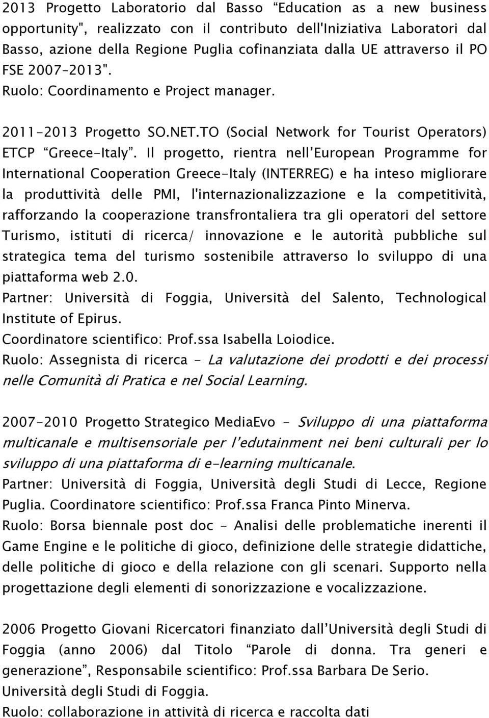 Il progetto, rientra nell European Programme for International Cooperation Greece-Italy (INTERREG) e ha inteso migliorare la produttività delle PMI, l'internazionalizzazione e la competitività,