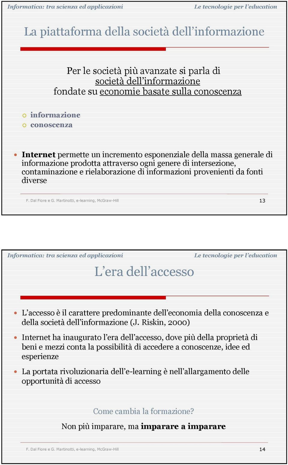 dell accesso L accesso è il carattere predominante dell economia della conoscenza e della società dell informazione (J.