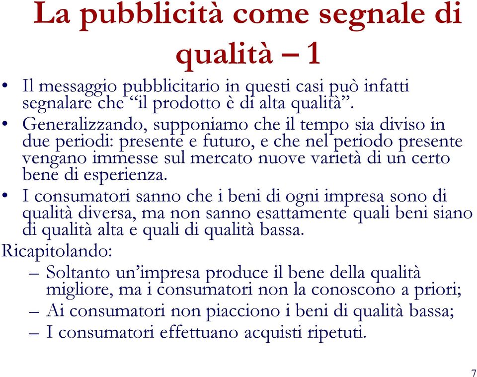 esperienza. I consumatori sanno che i beni di ogni impresa sono di qualità diversa, ma non sanno esattamente quali beni siano di qualità alta e quali di qualità bassa.