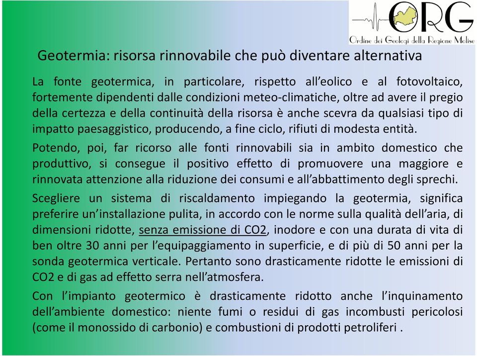 Potendo, poi, far ricorso alle fonti rinnovabili sia in ambito domestico che produttivo, si consegue il positivo effetto di promuovere una maggiore e rinnovata attenzione alla riduzione dei consumi e