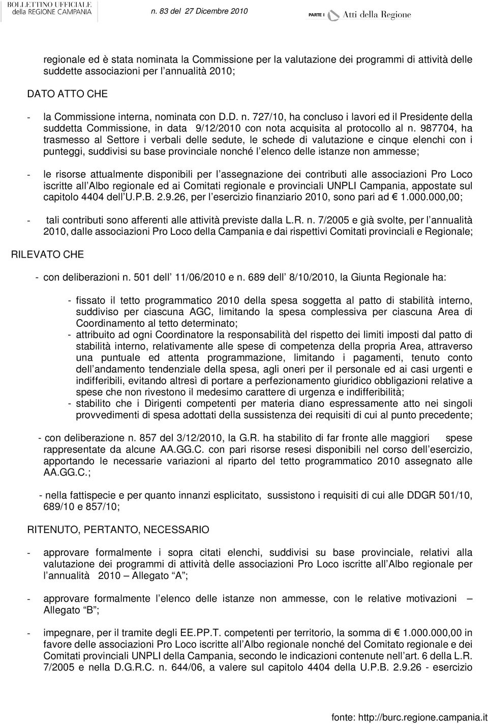 attualmente disponibili per l assegnazione dei contributi alle associazioni Pro Loco iscritte all Albo regionale ed ai Comitati regionale e provinciali UNPLI Campania, appostate sul capitolo 4404