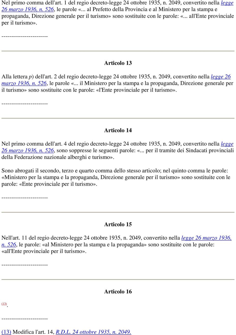 2049, convertito nella legge 26 marzo 1936, n 526, le parole «il Ministero per la stampa e la propaganda, Direzione generale per il turismo» sono sostituite con le parole: «l'ente provinciale per il