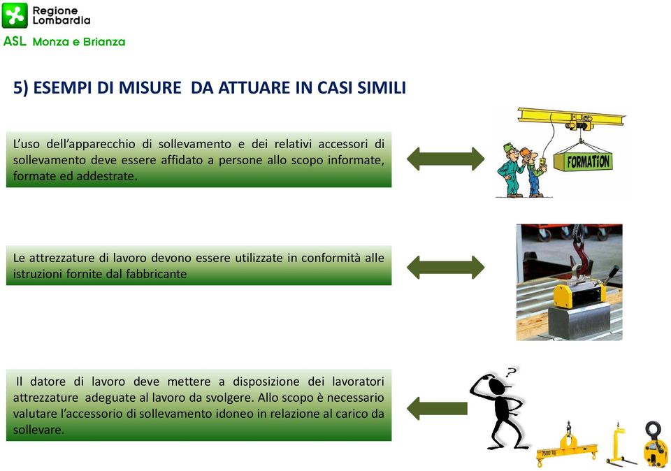 Le attrezzature di lavoro devono essere utilizzate in conformità alle istruzioni fornite dal fabbricante Il datore di lavoro deve