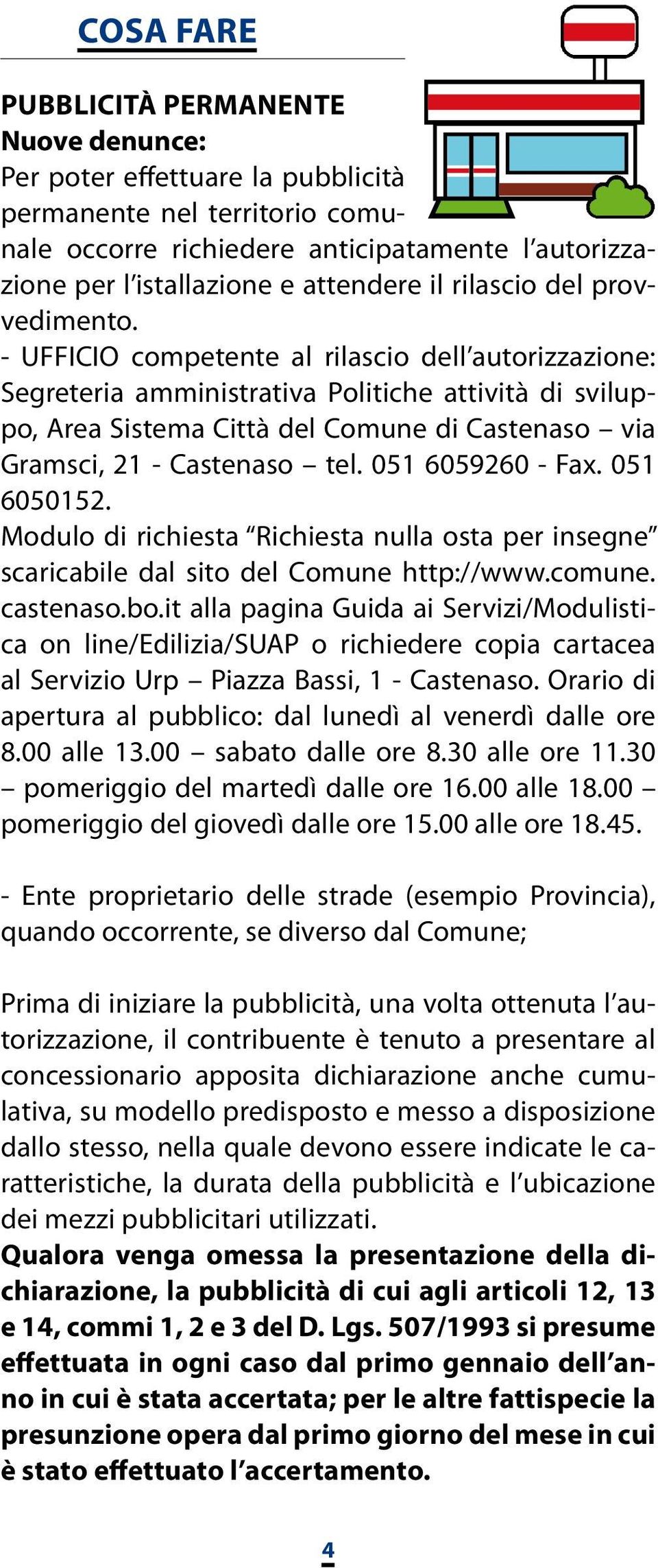 - UFFICIO competente al rilascio dell autorizzazione: Segreteria amministrativa Politiche attività di sviluppo, Area Sistema Città del Comune di Castenaso via Gramsci, 21 - Castenaso tel.