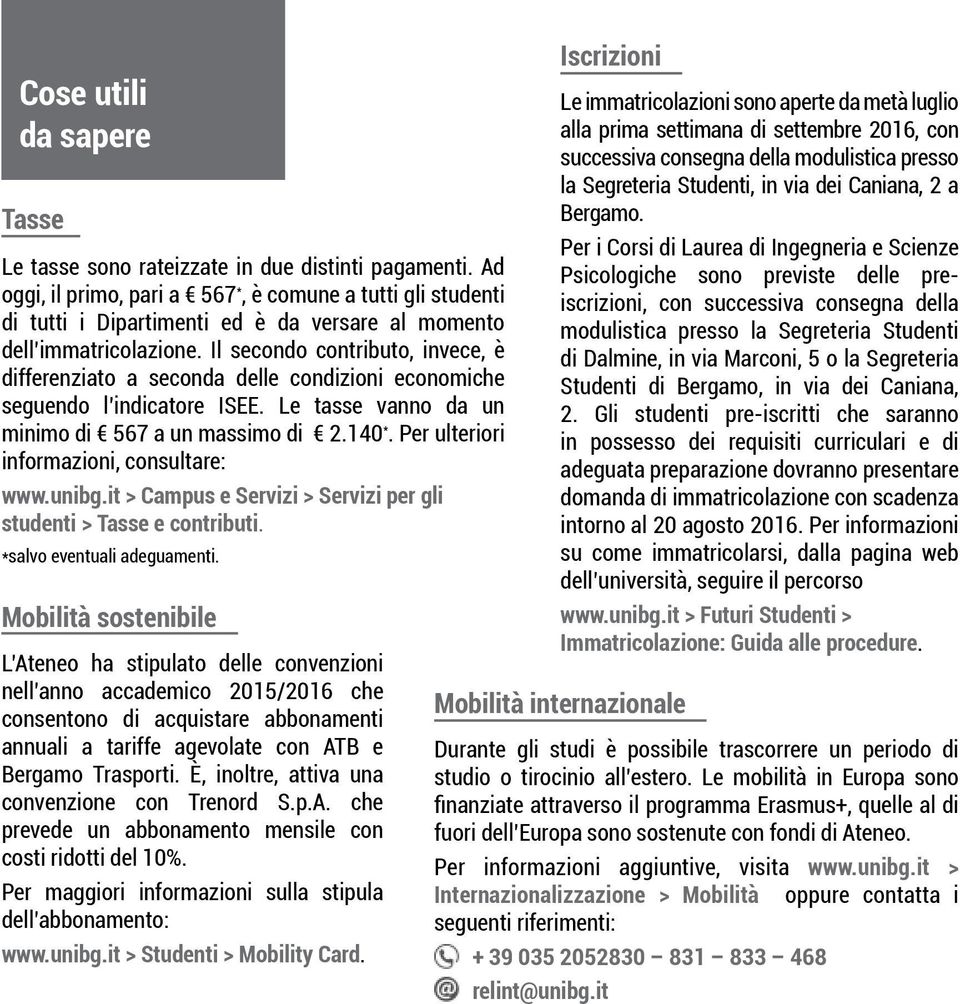 Il secondo contributo, invece, è differenziato a seconda delle condizioni economiche seguendo l indicatore ISEE. Le tasse vanno da un minimo di 567 a un massimo di 2.140 *.