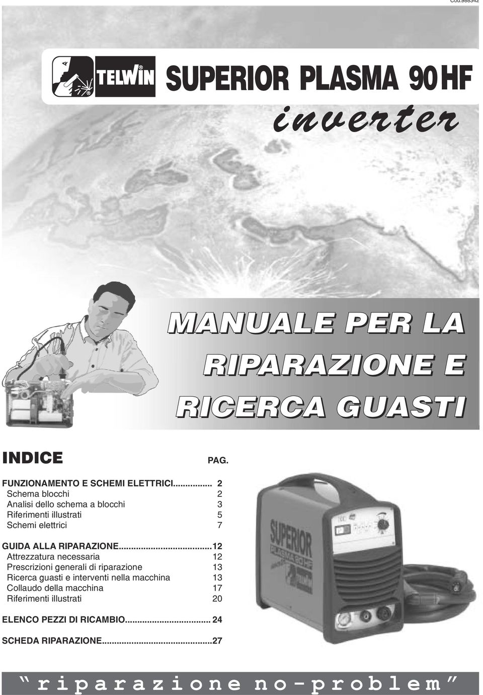 .. 2 Schema blocchi 2 Analisi dello schema a blocchi 3 Riferimenti illustrati 5 Schemi elettrici 7 GUIDA ALLA RIPARAZIONE.