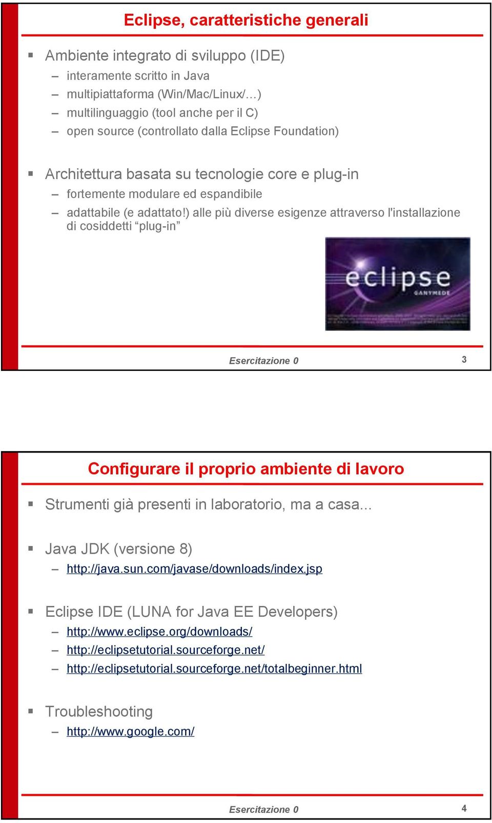 ) alle più diverse esigenze attraverso l'installazione di cosiddetti plug-in Esercitazione 0 3 Configurare il proprio ambiente di lavoro Strumenti già presenti in laboratorio, ma a casa.