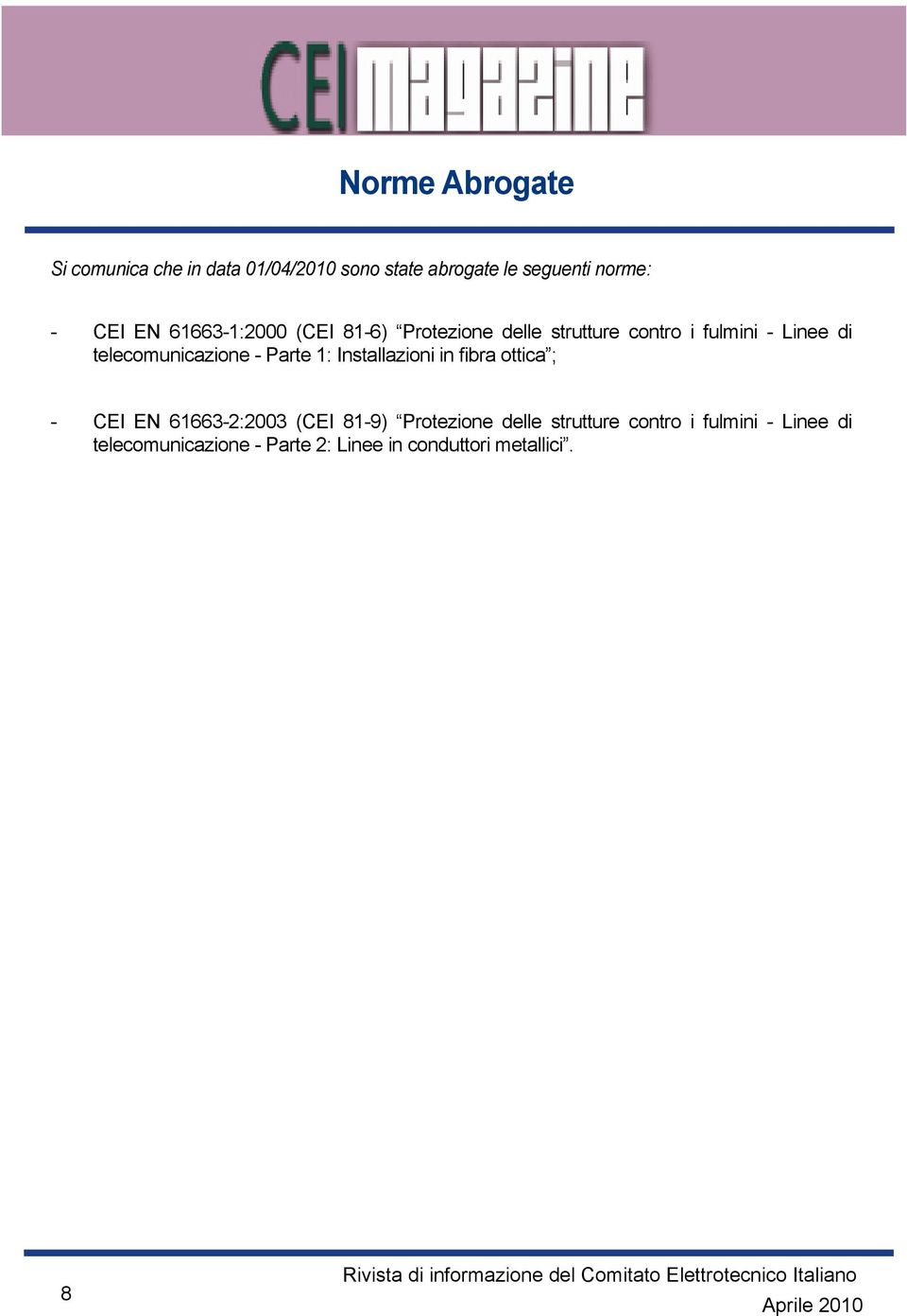 telecomunicazione - Parte 1: Installazioni in fibra ottica ; - CEI EN 61663-2:2003 (CEI 81-9)