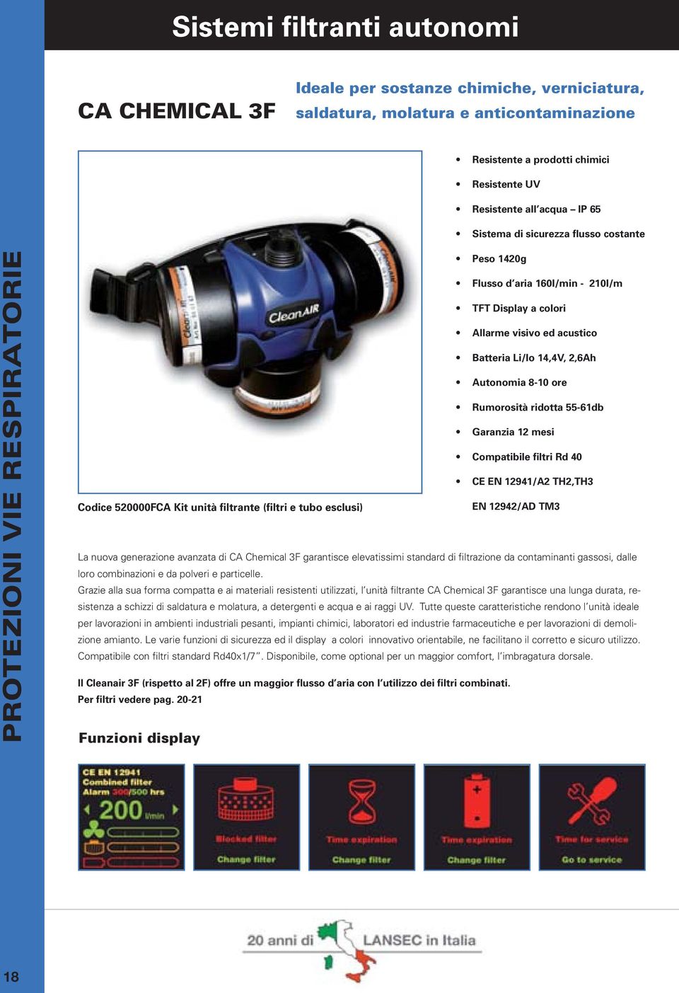 55-61db Garanzia 12 mesi Compatibile filtri Rd 40 CE EN 12941/A2 TH2,TH3 Codice 520000FCA Kit unità filtrante (filtri e tubo esclusi) EN 12942/AD TM3 La nuova generazione avanzata di CA Chemical 3F