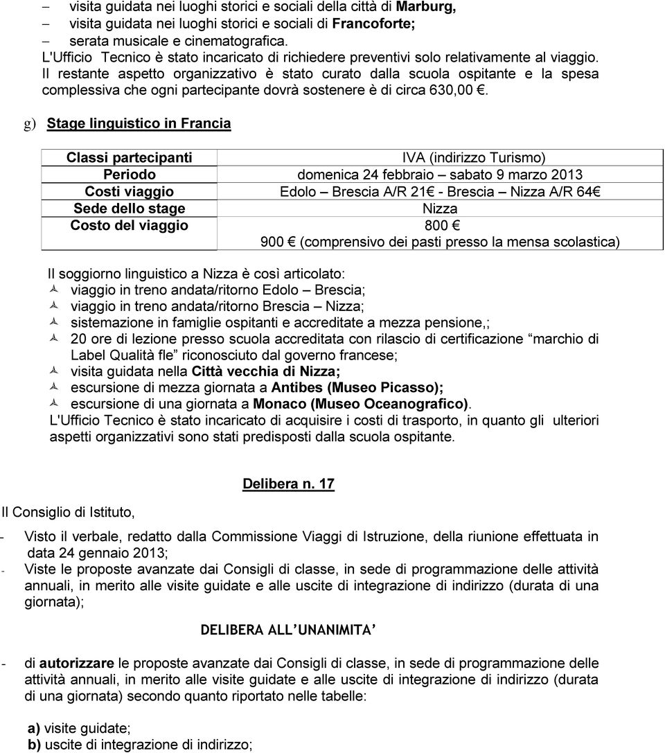 Il restante aspetto organizzativo è stato curato dalla scuola ospitante e la spesa complessiva che ogni partecipante dovrà sostenere è di circa 630,00.