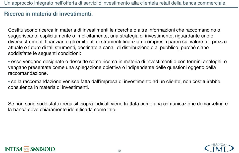 diversi strumenti finanziari o gli emittenti di strumenti finanziari, compresi i pareri sul valore o il prezzo attuale o futuro di tali strumenti, destinate a canali di distribuzione o al pubblico,