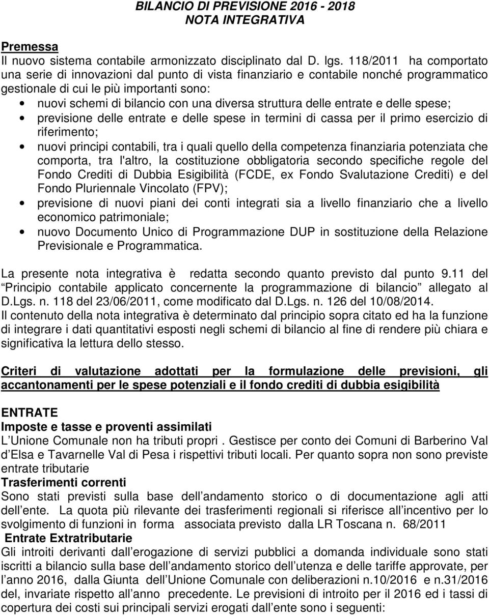 struttura delle entrate e delle spese; previsione delle entrate e delle spese in termini di cassa per il primo esercizio di riferimento; nuovi principi contabili, tra i quali quello della competenza