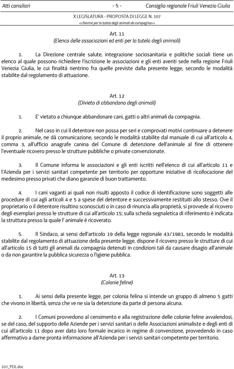Venezia Giulia, le cui finalità rientrino fra quelle previste dalla presente legge, secondo le modalità stabilite dal regolamento di attuazione. Art. 12 (Divieto di abbandono degli animali) 1.