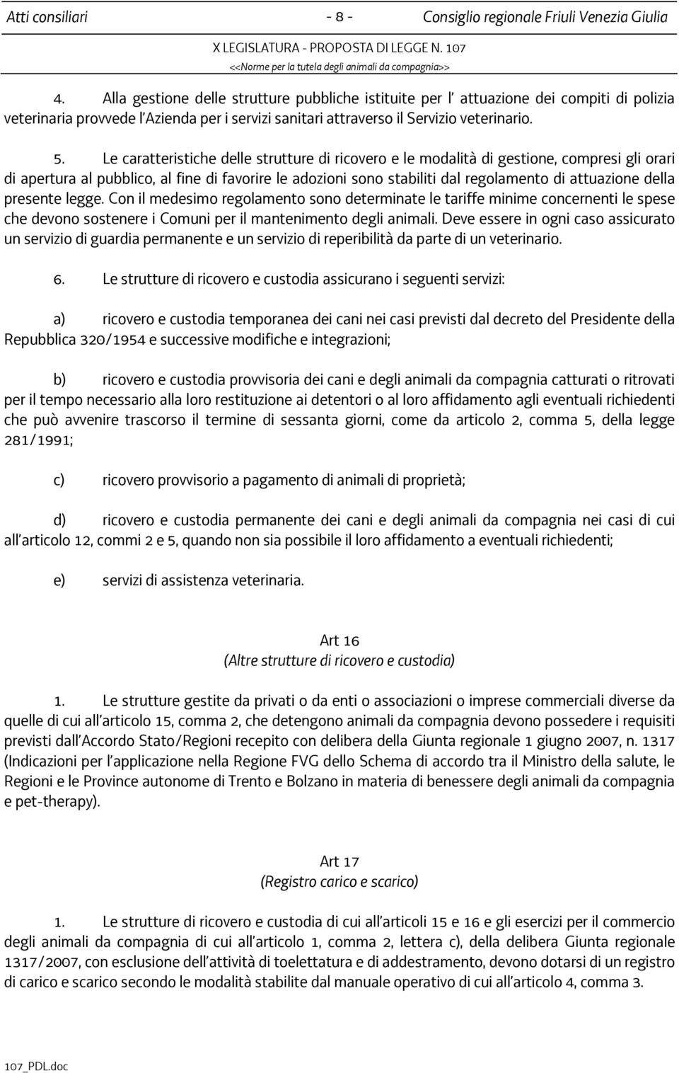 della presente legge. Con il medesimo regolamento sono determinate le tariffe minime concernenti le spese che devono sostenere i Comuni per il mantenimento degli animali.