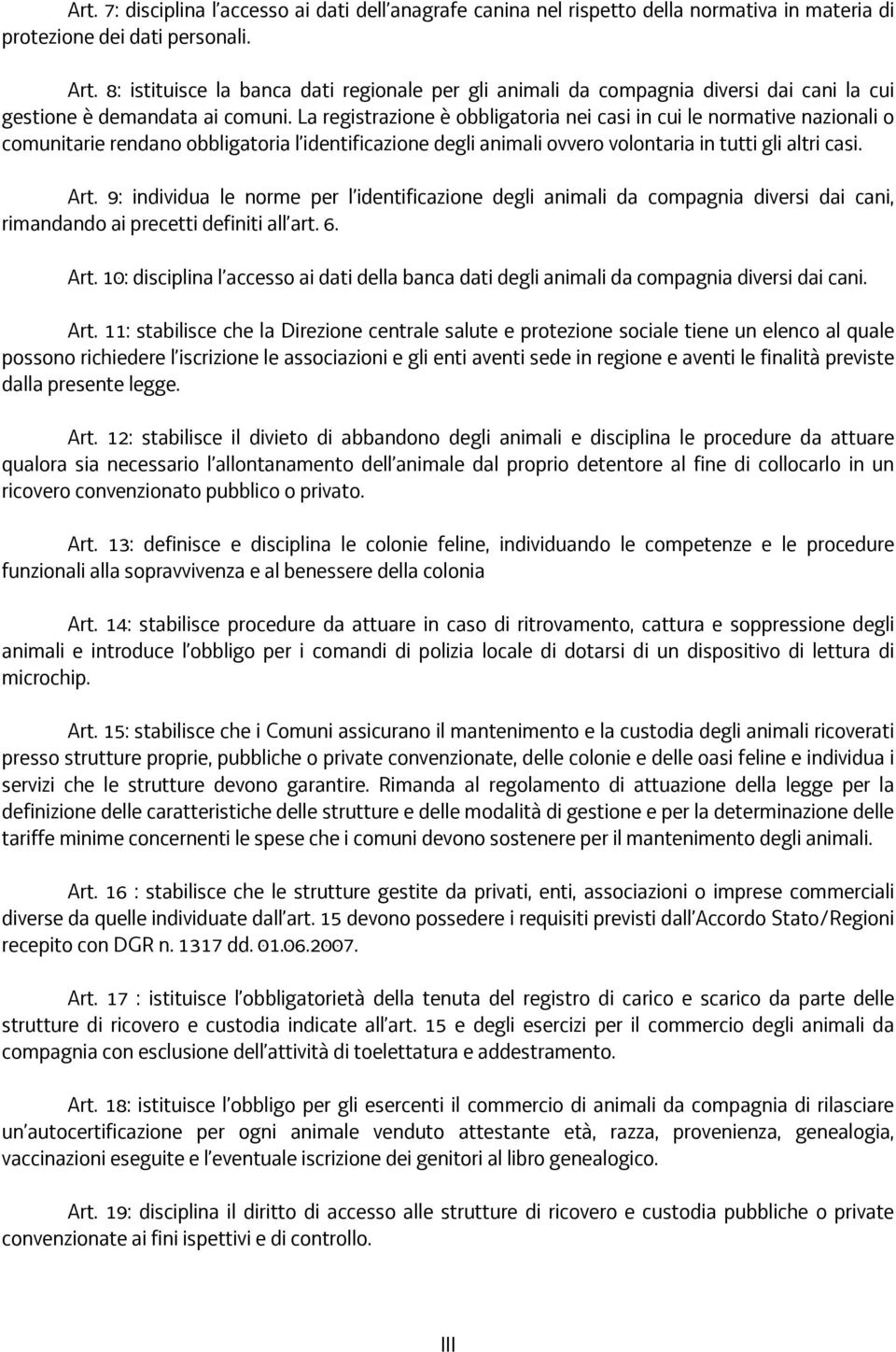 La registrazione è obbligatoria nei casi in cui le normative nazionali o comunitarie rendano obbligatoria l identificazione degli animali ovvero volontaria in tutti gli altri casi. Art.