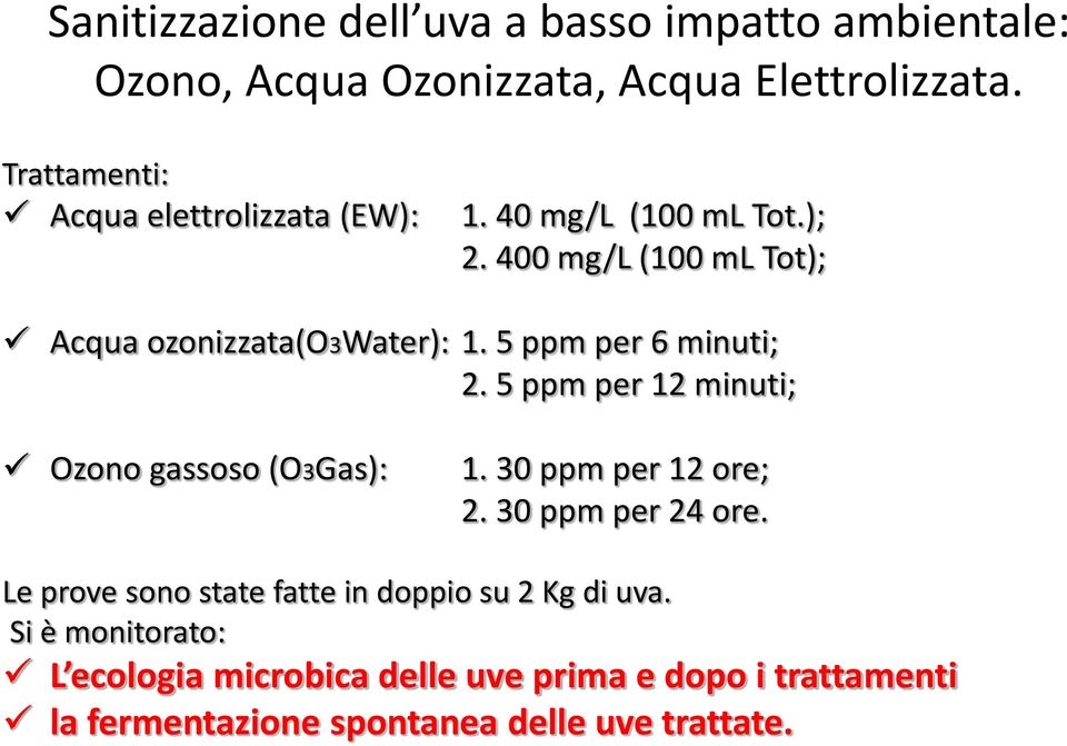 5 ppm per 6 minuti; 2. 5 ppm per 12 minuti; Ozono gassoso (O3Gas): 1. 30 ppm per 12 ore; 2. 30 ppm per 24 ore.