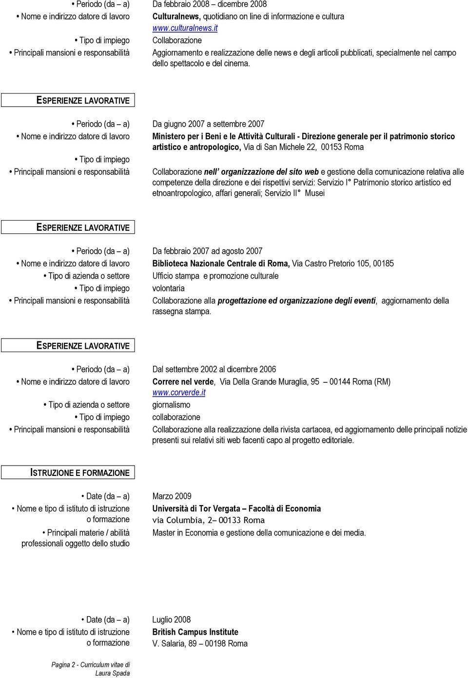 Periodo (da a) Da giugno 2007 a settembre 2007 Nome e indirizzo datore di lavoro Ministero per i Beni e le Attività Culturali - Direzione generale per il patrimonio storico artistico e antropologico,