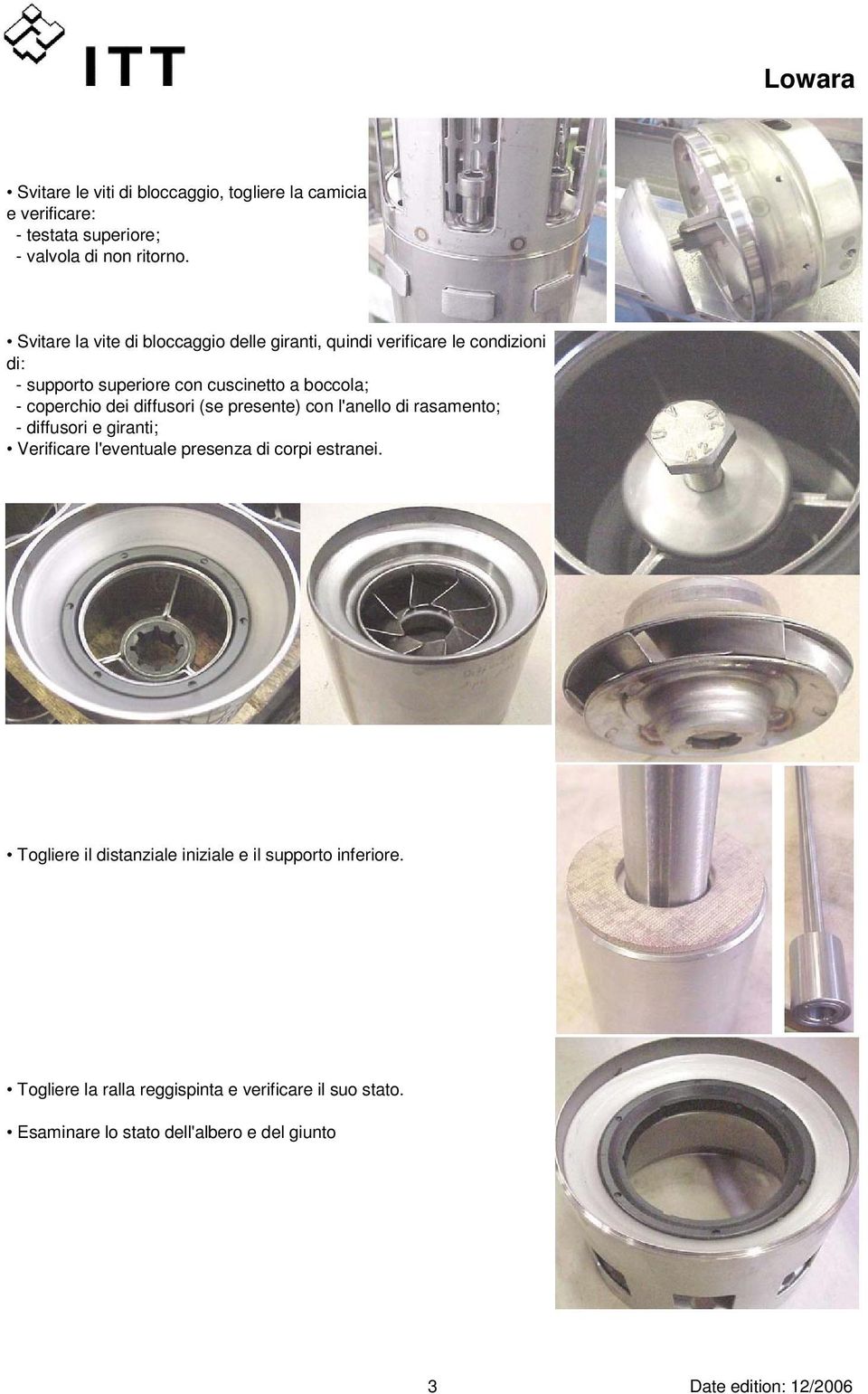 dei diffusori (se presente) con l'anello di rasamento; - diffusori e giranti; Verificare l'eventuale presenza di corpi estranei.