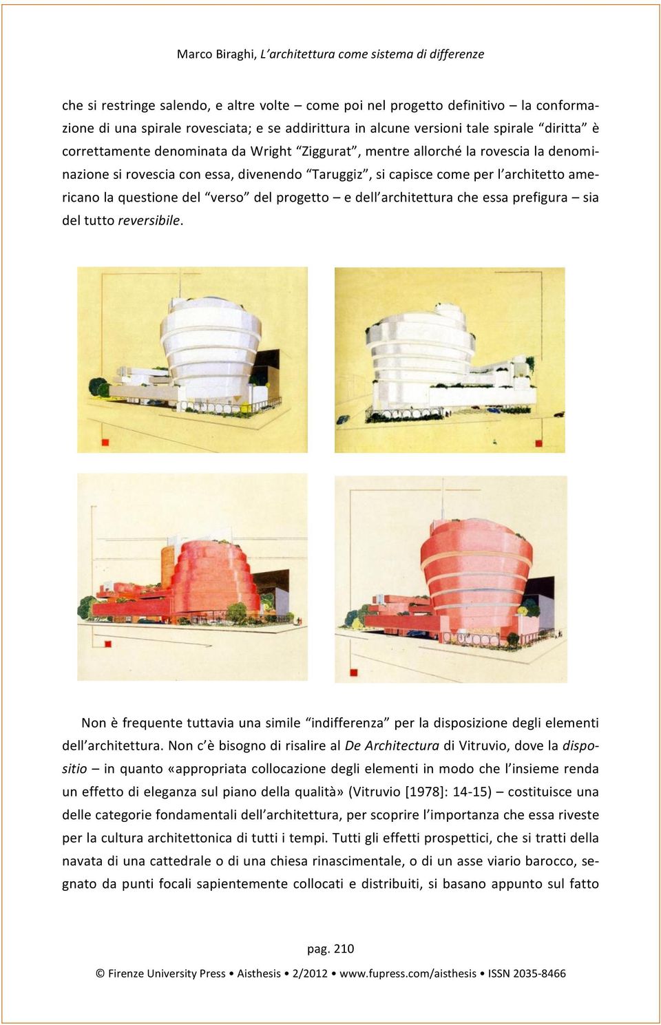 progetto e dell architettura che essa prefigura sia del tutto reversibile. Non è frequente tuttavia una simile indifferenza per la disposizione degli elementi dell architettura.