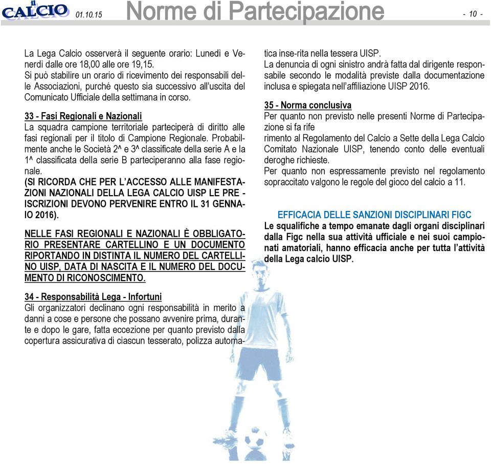 33 - Fasi Regionali e Nazionali La squadra campione territoriale parteciperà di diritto alle fasi regionali per il titolo di Campione Regionale.