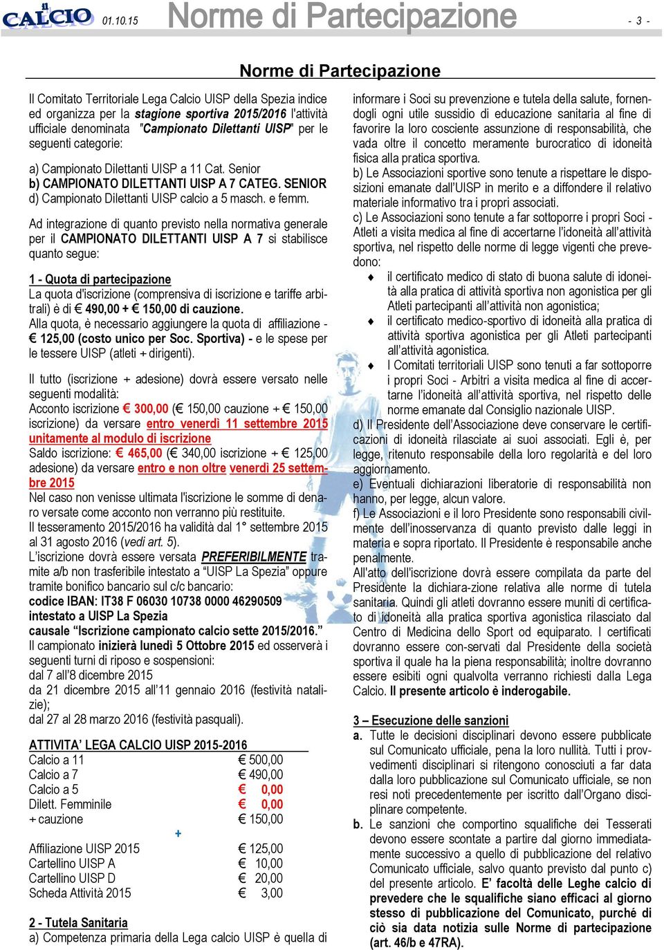 Ad integrazione di quanto previsto nella normativa generale per il CAMPIONATO DILETTANTI UISP A 7 si stabilisce quanto segue: 1 - Quota di partecipazione La quota d'iscrizione (comprensiva di