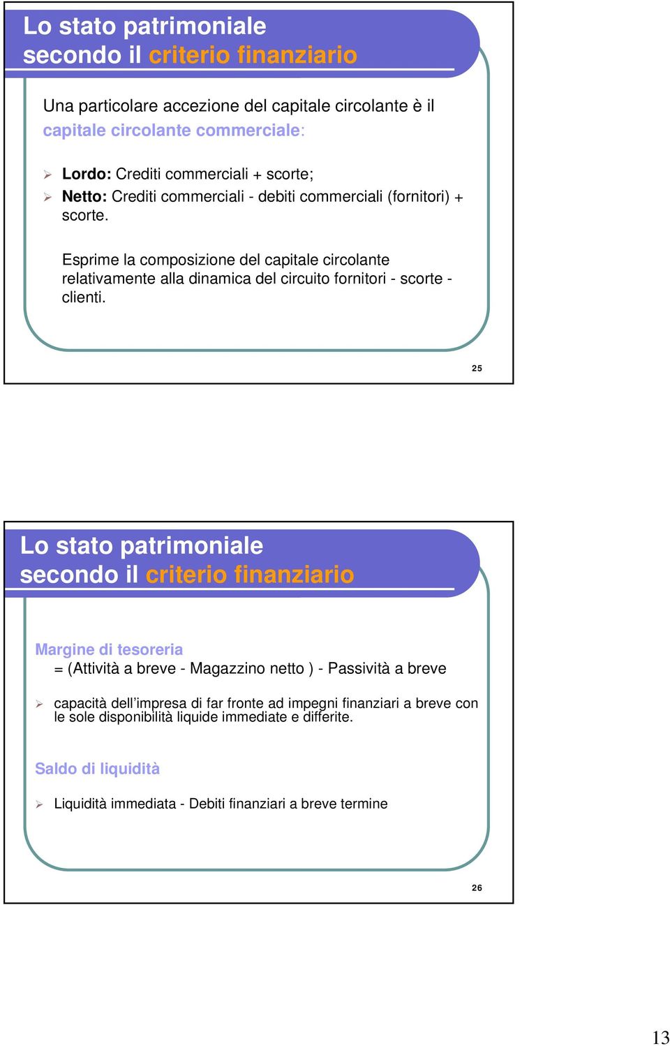 Esprime la composizione del capitale circolante relativamente alla dinamica del circuito fornitori - scorte - clienti.