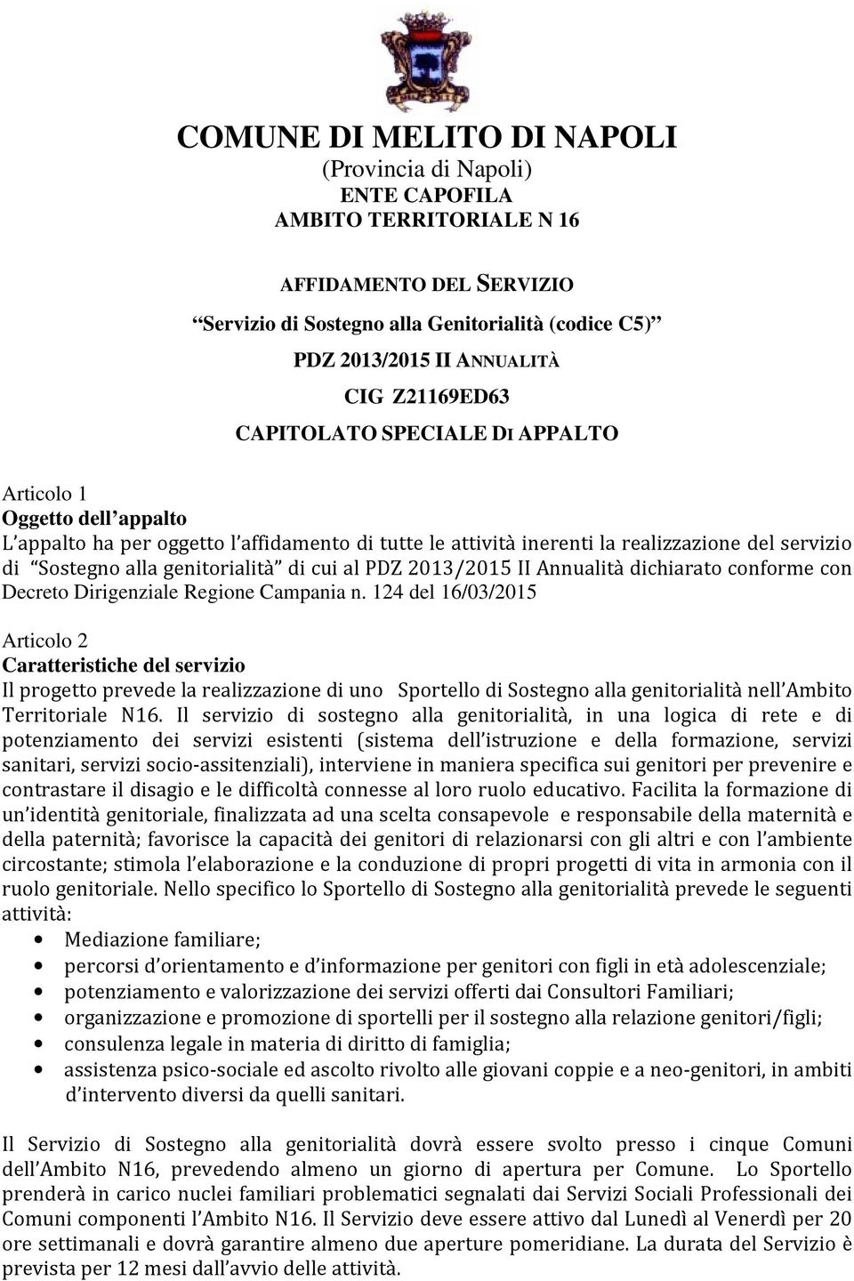 Regione Campania n. 124 del 16/03/2015 Articolo 2 Caratteristiche del servizio Il progetto prevede la realizzazione di uno Sportello di Sostegno alla genitorialità nell Ambito Territoriale N16.
