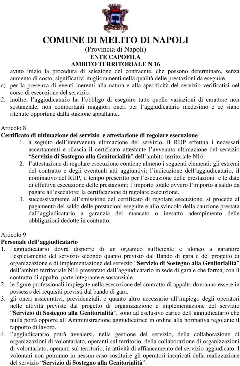 inoltre, l aggiudicatario ha l obbligo di eseguire tutte quelle variazioni di carattere non sostanziale, non comportanti maggiori oneri per l aggiudicatario medesimo e ce siano ritenute opportune