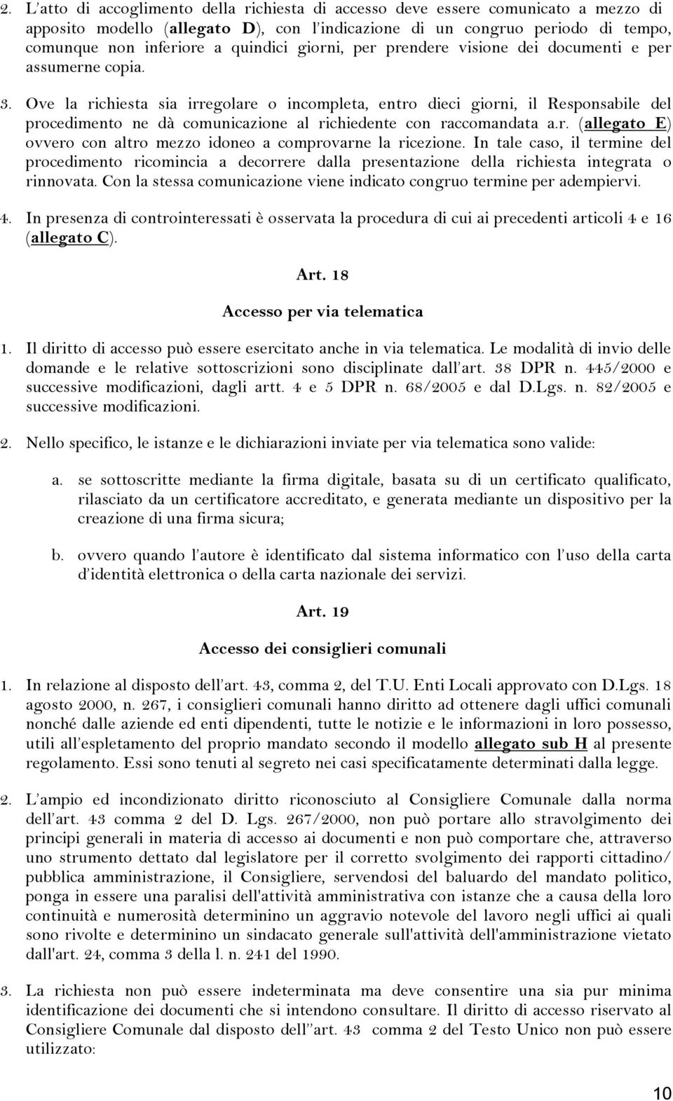 Ove la richiesta sia irregolare o incompleta, entro dieci giorni, il Responsabile del procedimento ne dà comunicazione al richiedente con raccomandata a.r. (allegato E) ovvero con altro mezzo idoneo a comprovarne la ricezione.