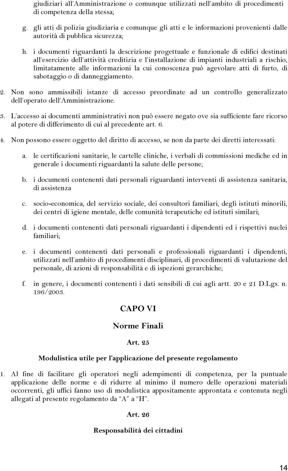 i documenti riguardanti la descrizione progettuale e funzionale di edifici destinati all esercizio dell attività creditizia e l installazione di impianti industriali a rischio, limitatamente alle